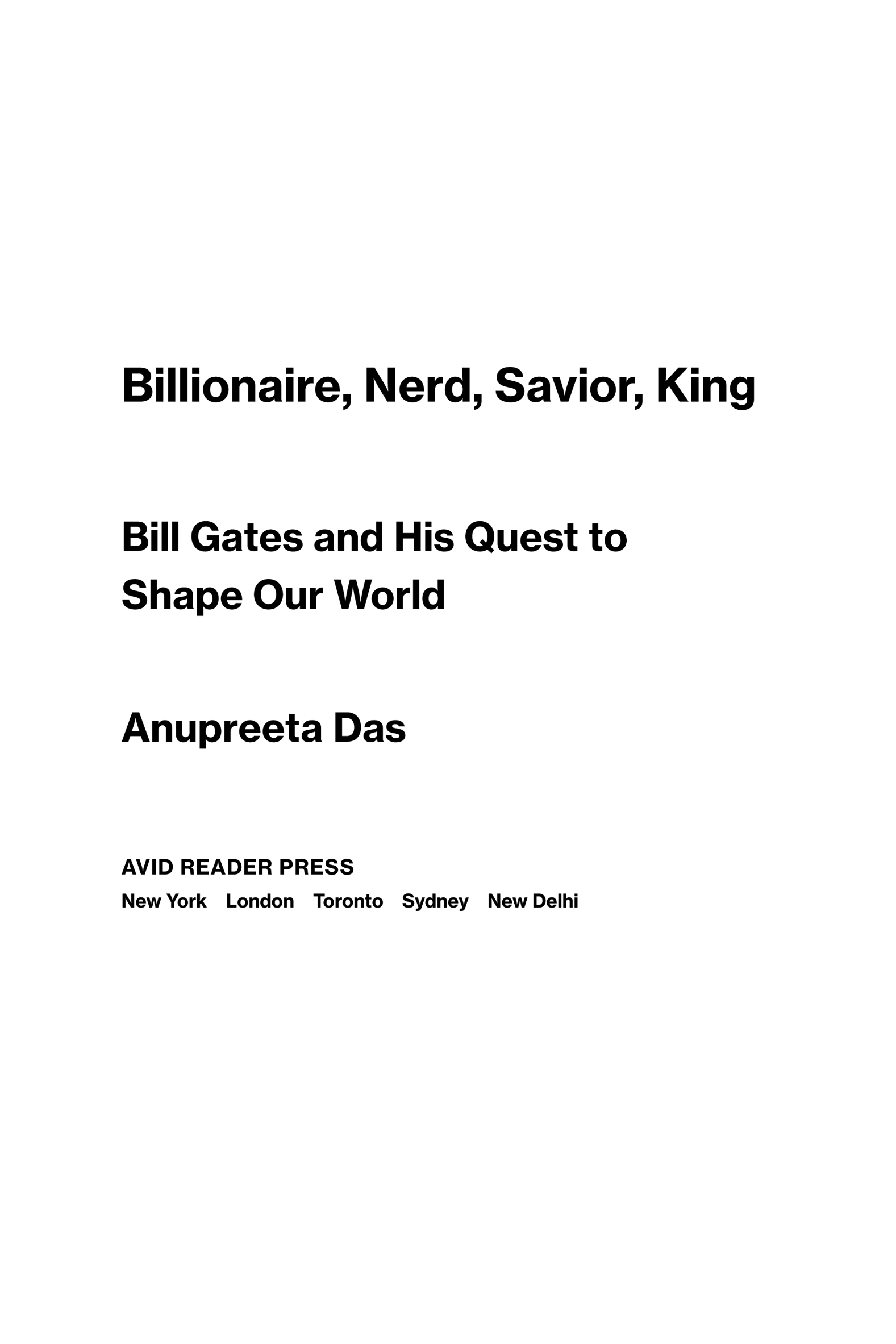 Billionaire, Nerd, Savior, King: Bill Gates and His Quest to Shape Our World, by Anupreeta Das. Avid Reader Press. New York | London | Toronto | Sydney | New Delhi.